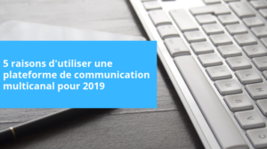 Pourquoi utiliser une plateforme de communication multicanal sera votre meilleure résolution pour 2019 ? 4 Pourquoi utiliser une plateforme de communication multicanal sera votre meilleure résolution pour 2019 ?